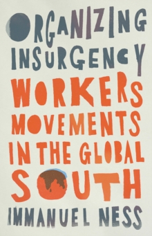 Organizing Insurgency : Workers' Movements in the Global South