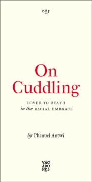 On Cuddling : Loved to Death in the Racial Embrace