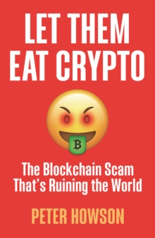 Let Them Eat Crypto : The Blockchain Scam That's Ruining the World