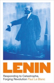 Lenin : Responding to Catastrophe, Forging Revolution