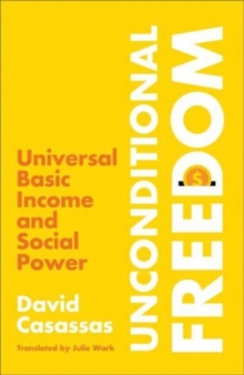 Unconditional Freedom : Universal Basic Income and Social Power