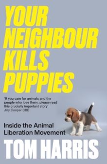 Your Neighbour Kills Puppies : Inside the Animal Liberation Movement