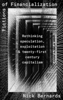 Fictions of Financialization : Rethinking Speculation, Exploitation and Twenty-First-Century Capitalism