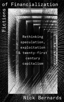 Fictions of Financialization : Rethinking Speculation, Exploitation and Twenty-First-Century Capitalism