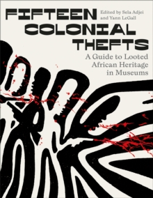 Fifteen Colonial Thefts : A Guide to Looted African Heritage in Museums