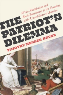 The Patriots' Dilemma : White Abolitionism and Black Banishment in the Founding of the United States of America