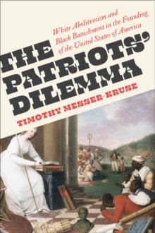 The Patriots' Dilemma : White Abolitionism and Black Banishment in the Founding of the United States of America