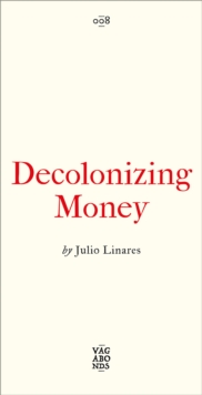 Decolonizing Money : The Promise of Abolishing the US Dollar