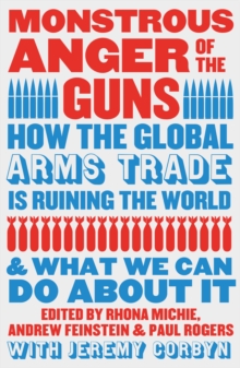 Monstrous Anger of the Guns : How the Global Arms Trade is Ruining the World and What We Can Do About It