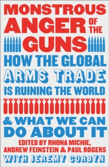 Monstrous Anger of the Guns : How the Global Arms Trade is Ruining the World and What We Can Do About It