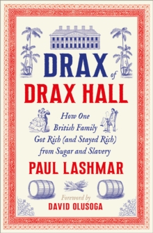 Drax of Drax Hall : How One British Family Got Rich (and Stayed Rich) from Sugar and Slavery