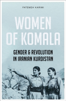 Women of Komala : Gender and Revolution in Iranian Kurdistan