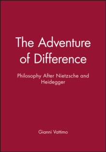 The Adventure of Difference : Philosophy After Nietzsche and Heidegger