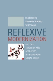 Reflexive Modernization : Politics, Tradition And Aesthetics In The Modern Social Order