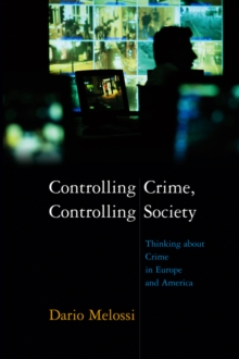 Controlling Crime, Controlling Society : Thinking about Crime in Europe and America, Paperback / softback Book Controlling Crime, Controlling Society : Thinking about Crime in Europe and America, Paperback / softback Book