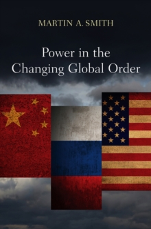 Power in the Changing Global Order : The US, Russia and China, Hardback Book Power in the Changing Global Order : The US, Russia and China, Hardback Book