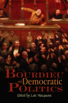 Pierre Bourdieu and Democratic Politics : The Mystery of Ministry, Hardback Book Pierre Bourdieu and Democratic Politics : The Mystery of Ministry, Hardback Book