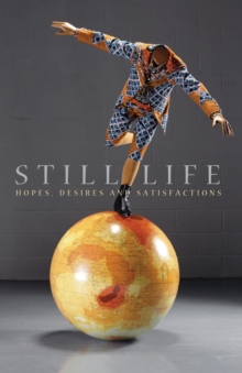 Still Life : Hopes, Desires and Satisfactions, Hardback Book Still Life : Hopes, Desires and Satisfactions, Hardback Book