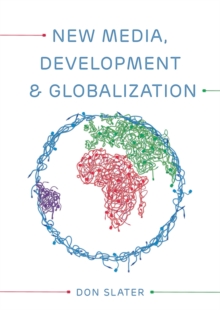 New Media, Development and Globalization: Making Connections in the Global South, Paperback / softback Book New Media, Development and Globalization: Making Connections in the Global South, Paperback / softback Book