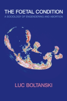 The Foetal Condition : A Sociology of Engendering and Abortion, Hardback Book The Foetal Condition : A Sociology of Engendering and Abortion, Hardback Book