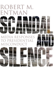 Scandal and Silence : Media Responses to Presidential Misconduct, Hardback Book Scandal and Silence : Media Responses to Presidential Misconduct, Hardback Book
