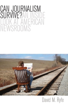 Can Journalism Survive? : An Inside Look at American Newsrooms, Hardback Book Can Journalism Survive? : An Inside Look at American Newsrooms, Hardback Book
