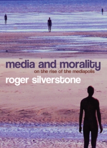 Media and Morality : On the Rise of the Mediapolis