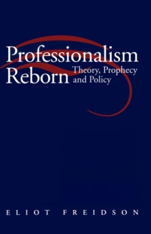 Professionalism Reborn : Theory, Prophecy and Policy