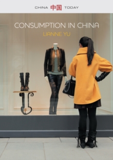 Consumption in China : How China's New Consumer Ideology is Shaping the Nation, Paperback / softback Book Consumption in China : How China's New Consumer Ideology is Shaping the Nation, Paperback / softback Book