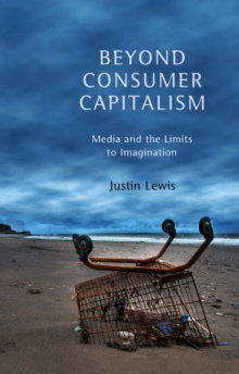 Beyond Consumer Capitalism : Media and the Limits to Imagination