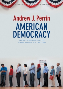 American Democracy : From Tocqueville to Town Halls to Twitter