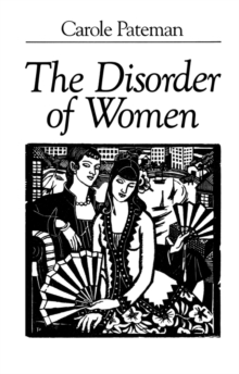 The Disorder of Women : Democracy, Feminism and Political Theory