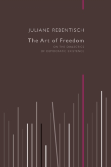 The Art of Freedom : On the Dialectics of Democratic Existence, Hardback Book The Art of Freedom : On the Dialectics of Democratic Existence, Hardback Book