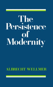 The Persistence of Modernity : Aesthetics, Ethics and Postmodernism