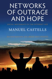 Networks of Outrage and Hope : Social Movements in the Internet Age