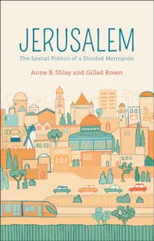 Jerusalem : The Spatial Politics of a Divided Metropolis