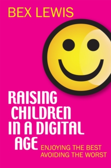 Raising Children in a Digital Age : Enjoying the Best, Avoiding the Worst, Paperback Book Raising Children in a Digital Age : Enjoying the Best, Avoiding the Worst, Paperback Book