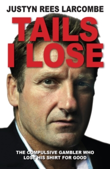 Tails I Lose : The compulsive gambler who lost his shirt for good, Paperback / softback Book Tails I Lose : The compulsive gambler who lost his shirt for good, Paperback / softback Book