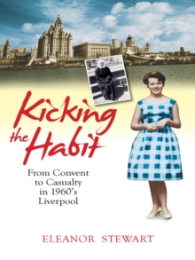 Kicking the Habit : From Convent to Casualty in 60s Liverpool