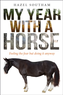 My Year with a Horse : Feeling the Fear but Doing it Anyway, Paperback Book My Year with a Horse : Feeling the Fear but Doing it Anyway, Paperback Book