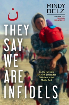 They Say We Are Infidels : On the run with persecuted Christians in the Middle East