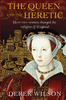 The Queen and the Heretic : How two women changed the religion of England