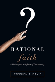 Rational Faith : A Philosopher's Defense of Christianity