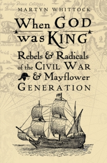 When God Was King : Rebels & Radicals Of The Civil War & Mayflower Generation