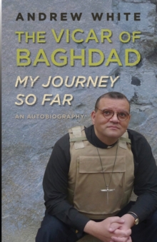 Vicar of Baghdad - My Journey So Far : An autobiography