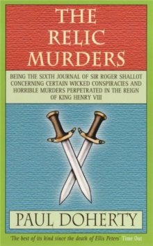 The Relic Murders : Being the Sixth Journal of Sir Roger Shallot Concerning Certain Wicked Conspiracies and Horrible Murders Perpetrated in the Reign of King Henry VIII, Paperback Book The Relic Murders : Being the Sixth Journal of Sir Roger Shallot Concerning Certain Wicked Conspiracies and Horrible Murders Perpetrated in the Reign of King Henry VIII, Paperback Book