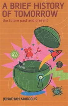 A Brief History of Tomorrow : The Future Past and Present, Paperback / softback Book A Brief History of Tomorrow : The Future Past and Present, Paperback / softback Book
