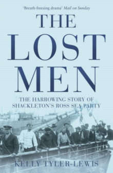 The Lost Men : The Harrowing Story of Shackleton's Ross Sea Party