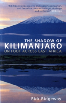 The Shadow of Kilimanjaro : On Foot Across East Africa