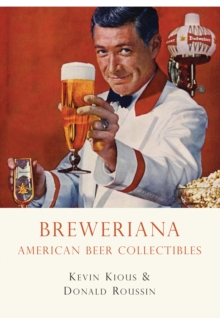 Breweriana : American Beer Collectibles, Paperback / softback Book Breweriana : American Beer Collectibles, Paperback / softback Book